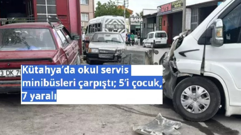Kütahya’da okul servis minibüsleri çarpıştı; 5’i çocuk, 7 yaralı